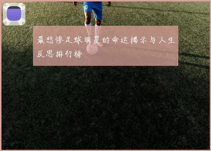 最悲惨足球明星的命运揭示与人生反思排行榜