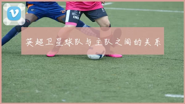 英超卫星球队与主队之间的关系