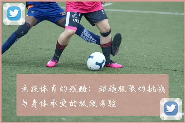 竞技体育的残酷：超越极限的挑战与身体承受的极致考验