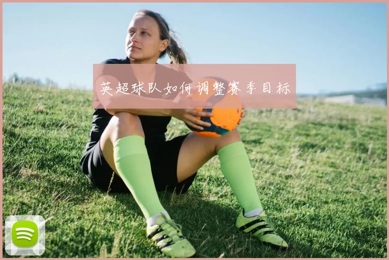 英超球队如何调整赛季目标