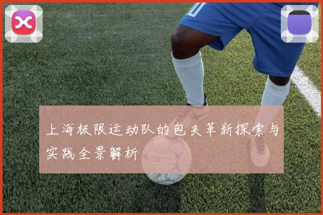 上海极限运动队的包夹革新探索与实践全景解析