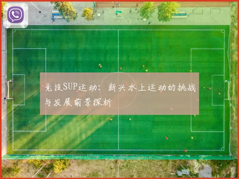 竞技SUP运动：新兴水上运动的挑战与发展前景探析